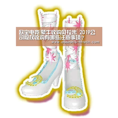 欧宝电竞|蒙牛收购贝拉米 2019公司股权收购有哪些注意事项？